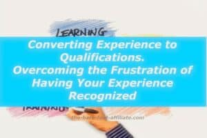 Converting Experience to Qualifications Overcoming the Frustrations of Having your Experienced Recognized.